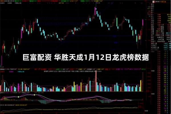 巨富配资 华胜天成1月12日龙虎榜数据